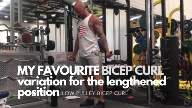 'LOW PULLEY BICEP CURL - STRENGTHEN THE FULLY LENGTHENED POSITION'