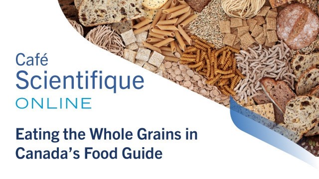 'Café Scientifique Online - Eating the Whole Grains in Canada’s Food Guide   (Nov. 18, 2020)'