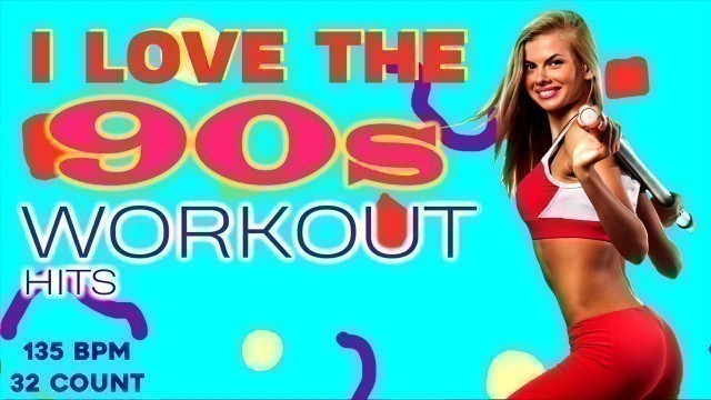 'I Love The  90s Workout Hits Session Non-Stop Mixed for Fitness And Workout 135 Bpm - 32 Count'