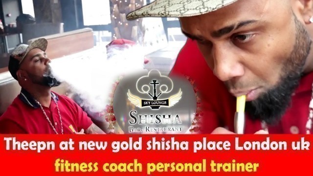 'Theepn at new gold shisha place London Tamil personal trainer fitness coach'