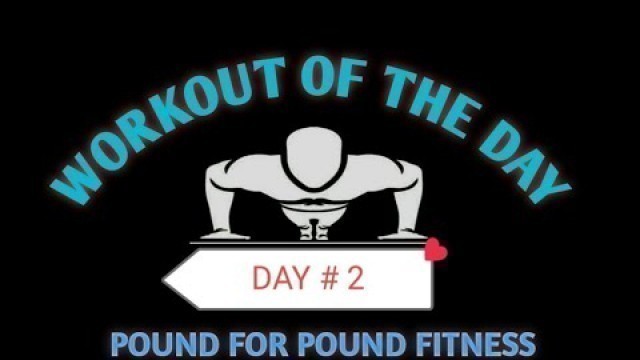 'WORKOUT OF THE DAY (POUND FOR POUND FITNESS) DAY # 2'