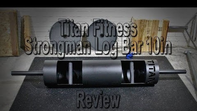 'Titan Fitness - 10 in Strongman Log Bar - Review'