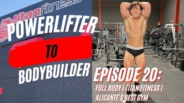 'Powerlifter To Bodybuilder | Episode 20 | Full Body | Titan Fitness | Alicante\'s Best Gym'