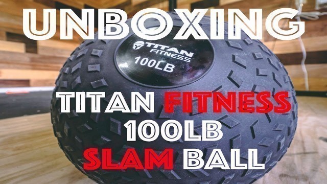 'Unboxing: Titan Fitness 100lb Slam Ball'