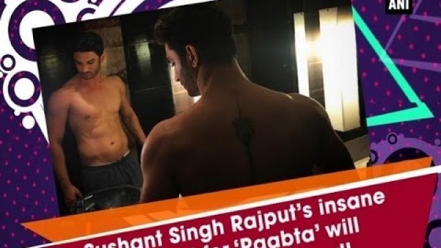 'Sushant Singh Rajput’s insane workout for ‘Raabta’ will leave you wide-eyed! - Bollywood News'
