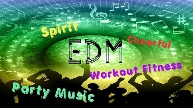 'EDM (Electronic Dance Music)- Spirit, Cheerful, Party Music, Workout Fitness Music'