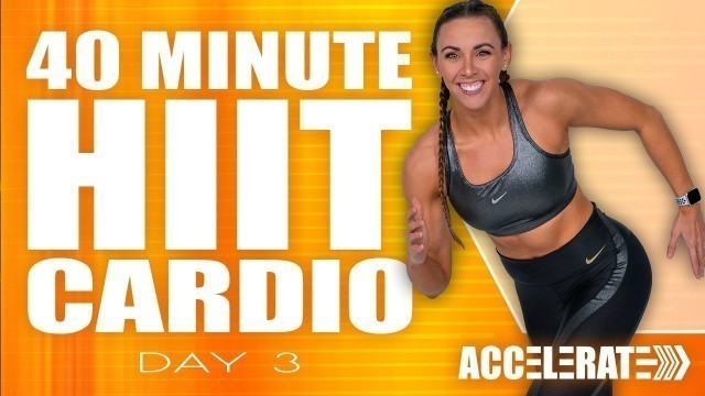 '40 Minute HIIT Cardio Workout | NO Equipment Needed! | ACCELERATE - Day 3'