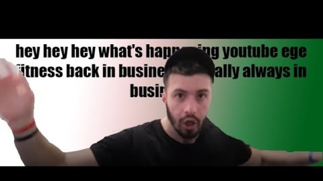 'hey hey hey what\'s happening youtube ege fitness back in business actually always in business 1 SAAT'