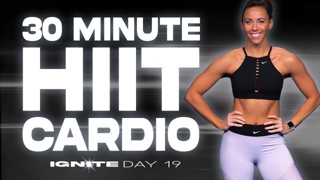 '30 Minute HIIT Cardio Workout | IGNITE - Day 19'