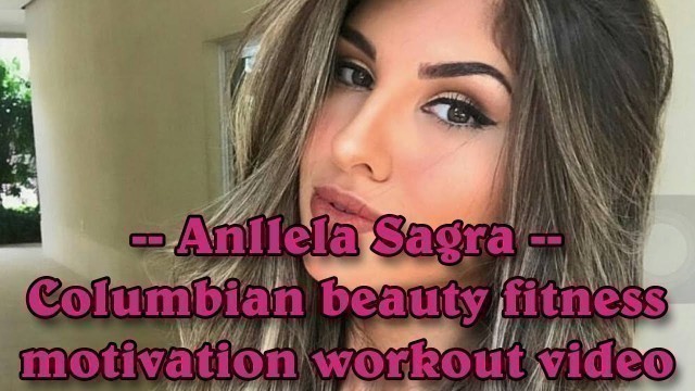 'Anllela Sagra - Columbian beauty fitness motivation workout video'