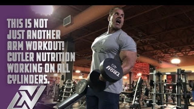 'THIS IS NOT JUST ANOTHER ARM WORKOUT-CUTLER NUTRITION WORKING ON ALL CYLINDERS'