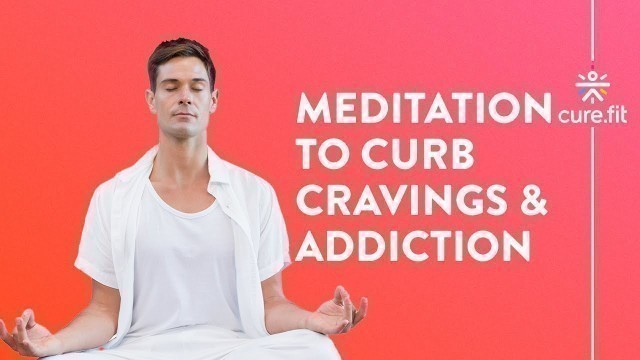 'Meditation To Curb Cravings & Addiction by Cult Fit | Guided Meditation | Cult Fit | CureFit'