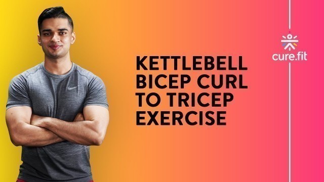 'Kettlebell Bicep Curl To Tricep by Cult Fit | Kettlebell Workout | Bicep Curls | Cult Fit | CureFit'