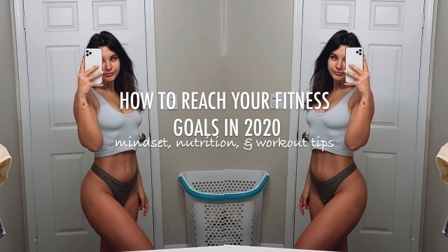 'How to reach your fitness goals in 2020 | Mindset, Workout, & Nutrition tips for a healthy routine'