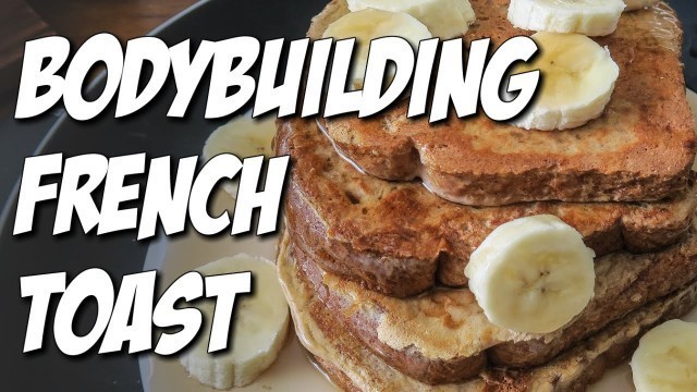'BODYBUILDING FRENCH TOAST RECIPE (High-Protein)'