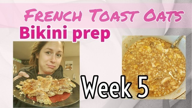 'french toast oatmeal bikini prep recipe - week 5 my fitness journey'