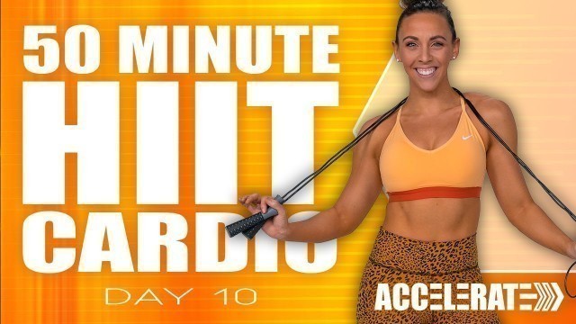 '50 Minute HIIT Cardio Workout | ACCELERATE - Day 10'