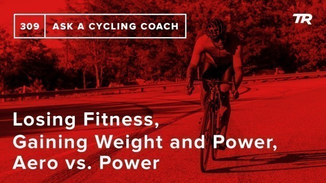 'Losing Fitness, Raising Power with Nutrition, Aero vs. Power and More – Ask a Cycling Coach 309'