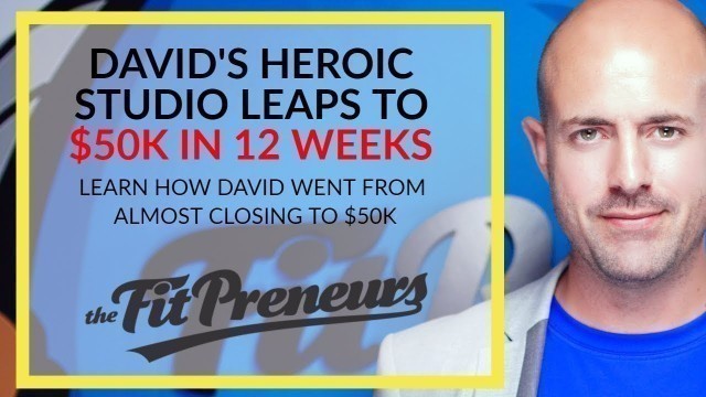'David\'s Heroic Fitness Studio Grows To $50k in 12 Weeks'