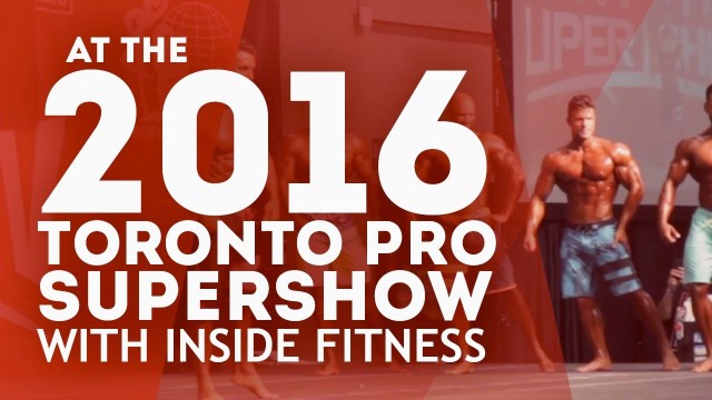 'Toronto PRO SuperShow 2016  - Inside Fitness Magazine'