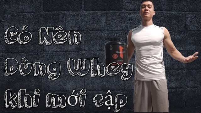 'Có Nên dùng Whey protein khi mới tập Gym | Cách đọc nutrition fact và chọn loại Whey tốt'