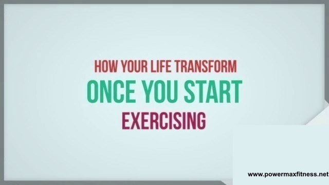 'How your life transform once you start exercising - by Powermax Fitness'