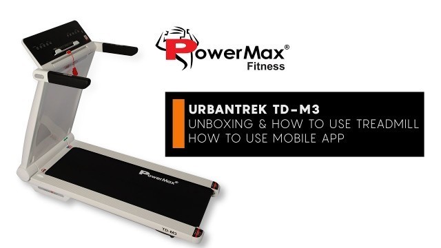 'PowerMax Fitness - UrbanTrek™ TD-M3 Unboxing, How to use the treadmill and mobile app'